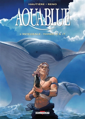 Aquablue : l'intégrale. Vol. 6. Tomes 15 à 17 - Régis Hautière