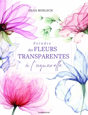 Peindre des fleurs transparentes à l'aquarelle - Olga Koelsch