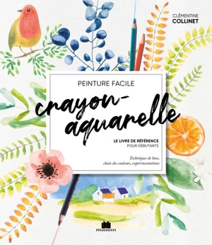 Crayon-aquarelle : le livre de référence pour débutants : techniques de base, choix des couleurs, expérimentations, peinture facile - Clémentine Collinet