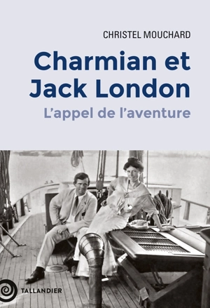 Charmian et Jack London : l'appel de l'aventure - Christel Mouchard