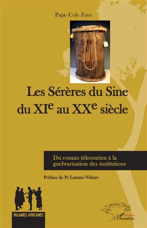 Les Sérères du Sine du XIe au XXe siècle : du cosaan tékrourien à la guelwarisation des institutions - Pape Coly Faye