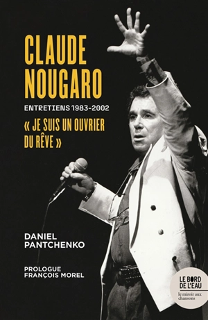 Claude Nougaro : je suis un ouvrier du rêve : entretiens 1983-2002 - Claude Nougaro