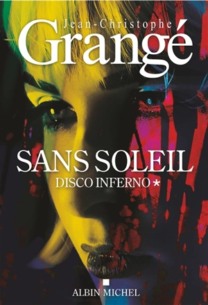 Sans soleil. Vol. 1. Disco inferno - Jean-Christophe Grangé