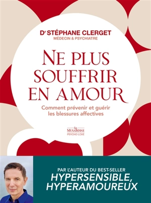 Ne plus souffrir en amour : comment prévenir et guérir les blessures affectives - Stéphane Clerget