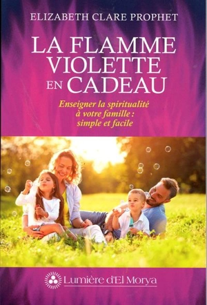 La flamme violette en cadeau : Enseigner la spiritualité à votre famille : simple et facile - Elizabeth Clare Prophet