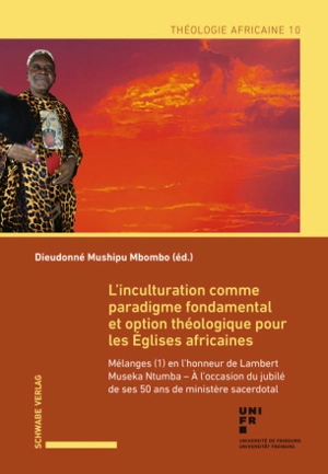 L'inculturation comme paradigme fondamental et option théologique pour les Eglises africaines : mélanges (1) en l’honneur de Lambert Museka Ntumba : à l’occasion du jubilé de ses 50 ans de ministère sacerdotal