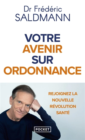 Votre avenir sur ordonnance : rejoignez la nouvelle révolution santé - Frédéric Saldmann