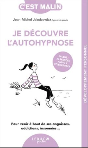 Je découvre l'autohypnose : pour venir à bout de ses angoisses, addictions, insomnies... - Jean-Michel Jakobowicz