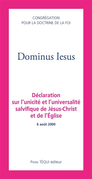 Dominus Iesus : déclaration sur l'unicité et l'universalité salvifique de Jésus-Christ et de l'Eglise : 6 août 2000 - Eglise catholique. Congrégation pour la doctrine de la foi