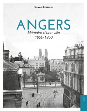 Angers : mémoire d'une ville : 1850-1950 - Sylvain Bertoldi