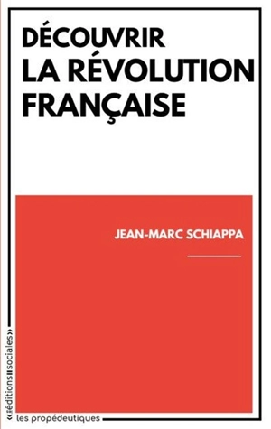 Découvrir la Révolution française - Jean-Marc Schiappa