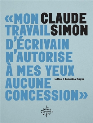 Mon travail d'écrivain ne mérite à mes yeux aucune concession : lettre à Federico Mayor - Claude Simon