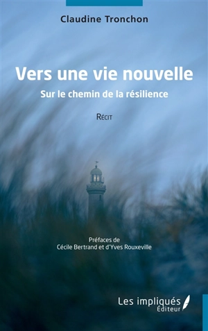 Vers une vie nouvelle : sur le chemin de la résilience : récit - Claudine Tronchon