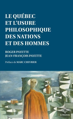 Le Québec et l’usure philosophique des nations et des hommes - Jean-François Payette