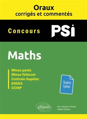 Maths PSI : concours Mines-Ponts, Mines-Télécom, Centrale-Supélec, ENSEA, CCINP : oraux corrigés et commentés - Eric Cassam-Chenai