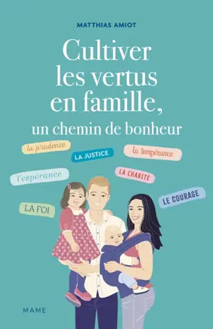 Cultiver les vertus en famille, un chemin de bonheur - Matthias Amiot