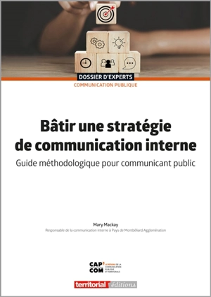 Bâtir une stratégie de communication interne : guide méthodologique pour communicant public - Mary Mackay