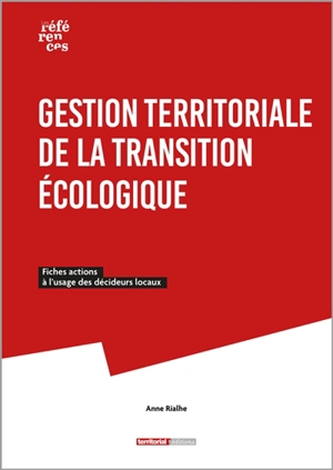 Gestion territoriale de la transition écologique : fiches actions à l'usage des décideurs locaux - Anne Rialhe