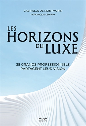 Les horizons du luxe : 25 grands professionnels partagent leur vision - Gabrielle de Montmorin