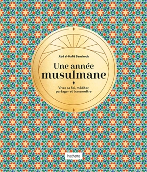 Une année musulmane : vivre sa foi, méditer, partager et transmettre - Abd el-Hafîd Benchouk