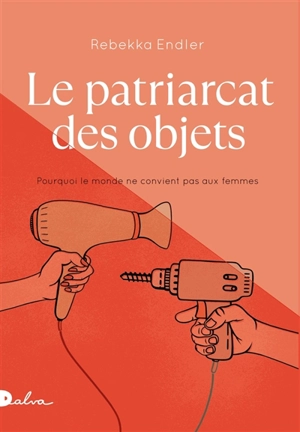 Le patriarcat des objets : pourquoi le monde ne convient pas aux femmes : essai - Rebekka Endler