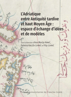 L'Adriatique entre Antiquité tardive et haut Moyen Age : espace d'échange d'idées et de modèles