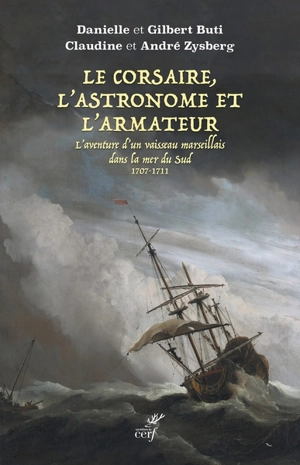 Le corsaire, l'astronome et l'armateur : l'aventure d'un vaisseau marseillais dans la mer du Sud : 1707-1711