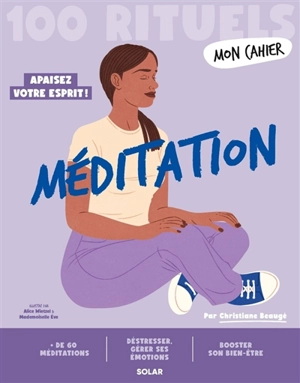 Méditation : 100 rituels : apaisez votre esprit ! - Christiane Beaugé