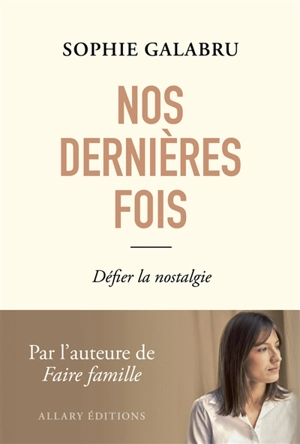 Nos dernières fois : défier la nostalgie - Sophie Galabru