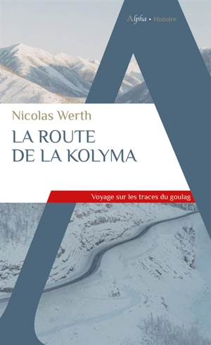 La route de la Kolyma : voyage sur les traces du goulag - Nicolas Werth