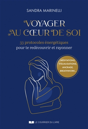 Voyager au coeur de soi : 33 protocoles énergétiques pour te redécouvrir et rayonner - Sandra Marinelli