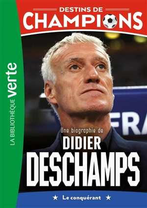 Destins de champions. Vol. 20. Une biographie de Didier Deschamps : le conquérant - Philippe Rodier