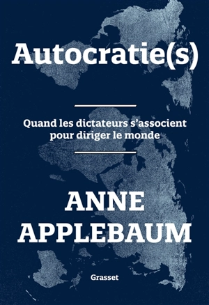 Autocratie(s) : quand les dictateurs s'associent pour diriger le monde - Anne Applebaum