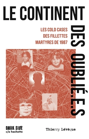 Le continent des oublié.e.s : les cold cases des fillettes martyres de 1987 - Thierry Lévêque