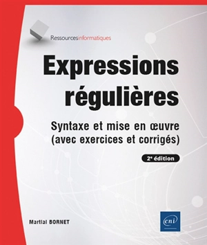 Expressions régulières : syntaxe et mise en oeuvre (avec exercices et corrigés) - Martial Bornet