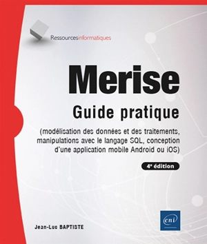 Merise : guide pratique : modélisation des données et des traitements, manipulations avec le langage SQL, conception d'une application mobile - Jean-Luc Baptiste