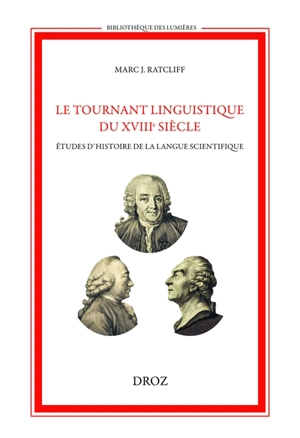 Le tournant linguistique du XVIIIe siècle : études d'histoire de la langue scientifique - Marc Ratcliff