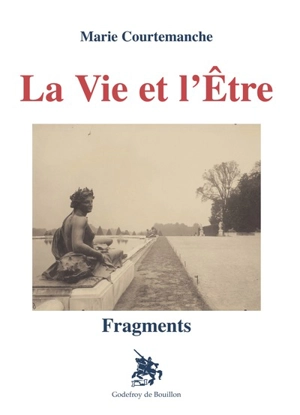 La vie et l'être : fragments - Marie Courtemanche