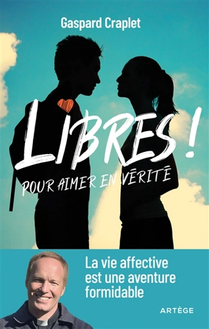 Libres ! : pour aimer en vérité : la vie affective est une aventure formidable - Gaspard Craplet