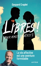 Libres ! : pour aimer en vérité : la vie affective est une aventure formidable