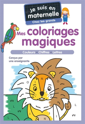 Je suis en maternelle, chez les grands : mes coloriages magiques : couleurs, chiffres, lettres - Astrid Chef d'Hotel