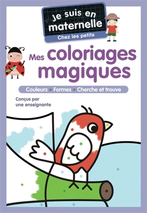 Je suis en maternelle, chez les petits : mes coloriages magiques : couleurs, formes, cherche et trouve - Astrid Chef d'Hotel