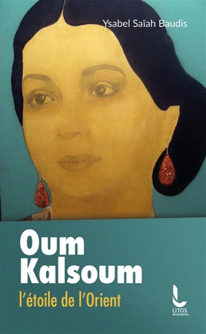 Oum Kalsoum : l'étoile de l'Orient - Ysabel Saïah-Baudis