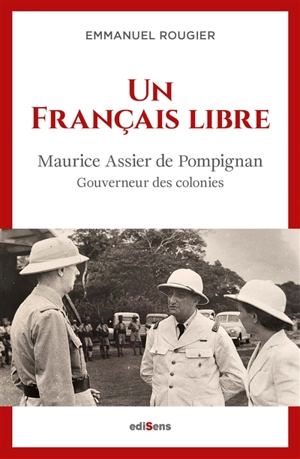 Un Français libre : Maurice Assier de Pompignan : gouverneur des colonies - Emmanuel Rougier