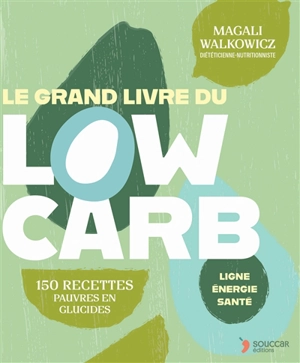 Le grand livre du low carb : 150 recettes pauvres en glucides - Magali Walkowicz