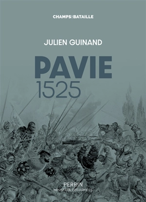 Pavie 1525 : l'échec italien de François Ier - Julien Guinand