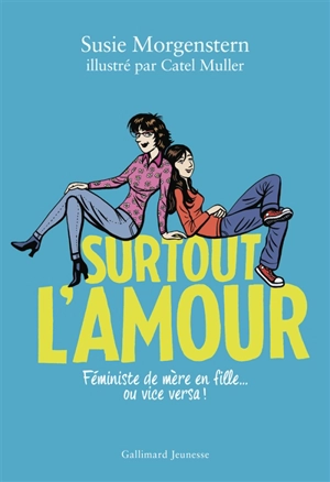 Surtout l'amour : féministes de mère en fille... ou vice versa ! - Susie Morgenstern