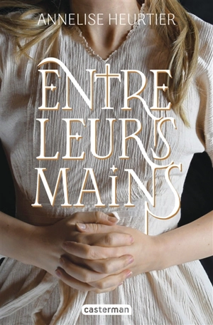 Entre leurs mains - Annelise Heurtier