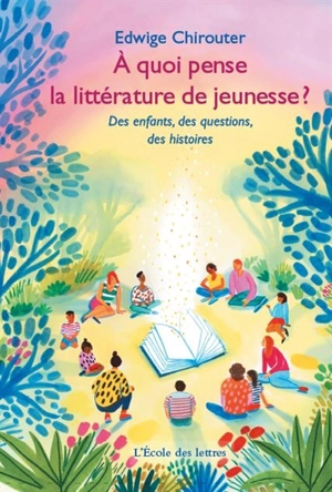 L'école des lettres. A quoi pense la littérature de jeunesse ? : des enfants, des questions, des histoires - Edwige Chirouter