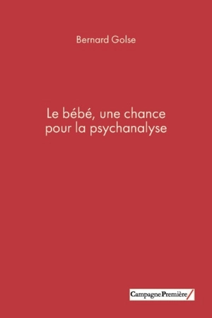 Le bébé, une chance pour la psychanalyse - Bernard Golse